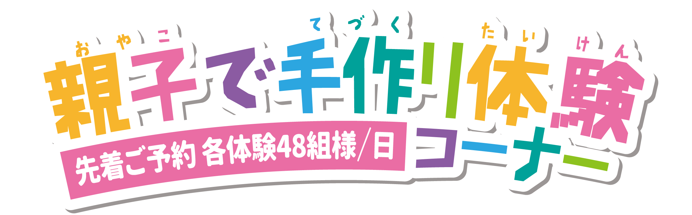 親子で手作り体験コーナー 先着ご予約 各体験48組様/日